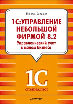 «1С. Управление небольшой фирмой 8.2». Управленческий учет в малом бизнесе, audiobook Николая Викторовича Селищева. ISDN11156071