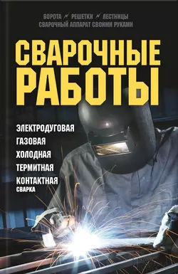 Сварочные работы. Электродуговая. Газовая. Холодная. Термитная. Контактная сварка - Сборник