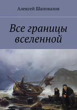 Все границы вселенной - Алексей Шаповалов