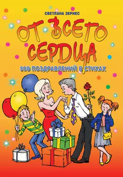 От всего сердца! 500 поздравлений в стихах - Светлана Зернес