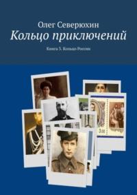 Кольцо приключений. Книга 3. Кольцо России - Олег Северюхин