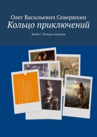 Кольцо приключений. Книга 7. Кольцо спасения - Олег Северюхин