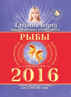 Рыбы. Гороскоп на 2016 год - Татьяна Борщ