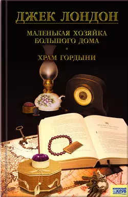 Маленькая хозяйка большого дома. Храм гордыни (сборник) - Джек Лондон