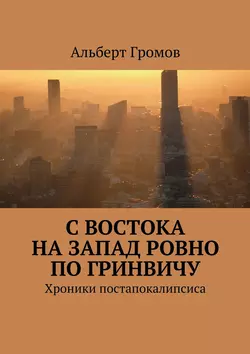 С Востока на Запад ровно по Гринвичу - Альберт Громов