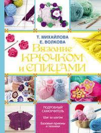 Вязание крючком и спицами - Татьяна Михайлова