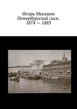 Петербургский сыск. 1874 – 1883 - Игорь Москвин