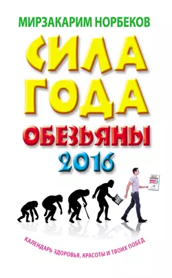 Сила года Обезьяны. Календарь здоровья, красоты и твоих побед 2016 - Мирзакарим Норбеков