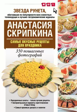 Самые вкусные рецепты для праздника - Анастасия Скрипкина