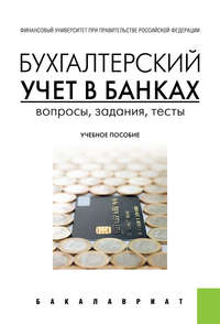 Бухгалтерский учет в банках. Вопросы, задания, тесты - Наталия Соколинская