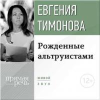 Лекция «Рожденные альтруистами», audiobook Евгении Тимоновой. ISDN11662793