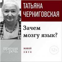 Лекция «Зачем мозгу язык?», audiobook Т. В. Черниговской. ISDN11662800