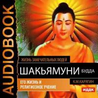 Шакьямуни (Будда). Его жизнь и религиозное учение, audiobook К. М. Карягина. ISDN11678509