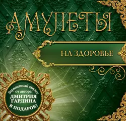 Амулеты на здоровье. Амулеты на оздоровление и исцеление - Дмитрий Гардин