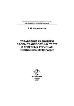 Управление развитием сферы транспортных услуг в северных регионах Российской Федерации - Александр Чернопятов