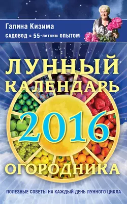 Лунный календарь огородника на 2016 год - Галина Кизима