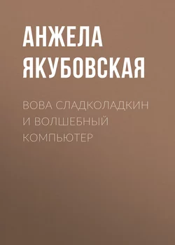 Вова Сладколадкин и Волшебный компьютер - Анжела Якубовская