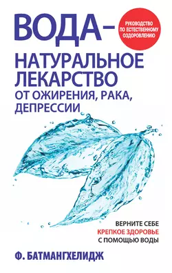 Вода – натуральное лекарство от ожирения, рака, депрессии - Фирейдон Батмангхелидж