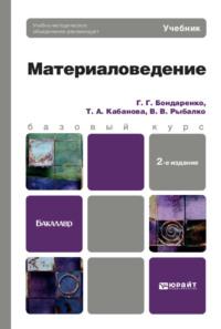 Материаловедение 2-е изд. Учебник для бакалавров - Геннадий Бондаренко