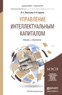 Управление интеллектуальным капиталом. Учебник и практикум для бакалавриата и магистратуры - Лидия Леонтьева