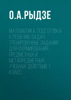 Математика. Подготовка к решению задач. Тренировочные задания для формирования предметных и метапредметных учебных действий. 1 класс - Оксана Рыдзе