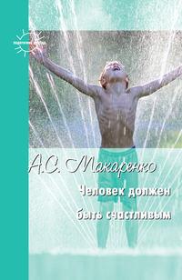 Человек должен быть счастливым. Избранные статьи о воспитании, audiobook Антона Макаренко. ISDN11818236