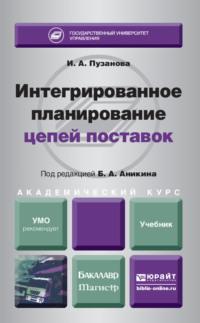 Интегрированное планирование цепей поставок. Учебник для бакалавриата и магистратуры, аудиокнига Ирины Алексеевны Пузановой. ISDN11897559