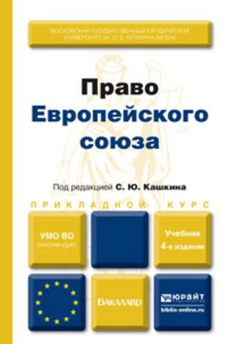 Право европейского союза 4-е изд., пер. и доп. Учебник для вузов - Сергей Кашкин