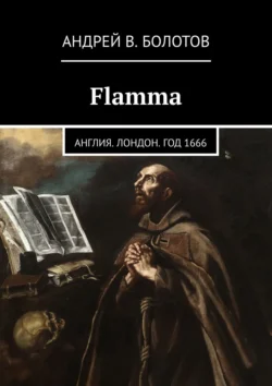 Flamma. Англия. Лондон. Год 1666 - Андрей Болотов