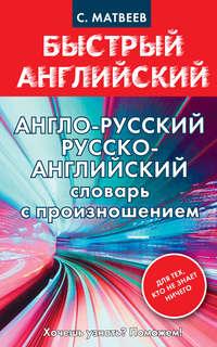 Англо-русский, русско-английский словарь с произношением для тех, кто не знает ничего - Сергей Матвеев