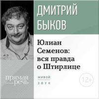 Лекция «Юлиан Семенов: вся правда о Штирлице», аудиокнига Дмитрия Быкова. ISDN12044999