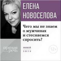 Лекция «Чего мы не знаем о мужчинах и стесняемся спросить?» - Елена Новоселова