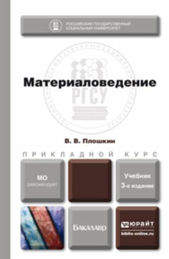 Материаловедение 3-е изд., пер. и доп. Учебник для прикладного бакалавриата - Всеволод Плошкин