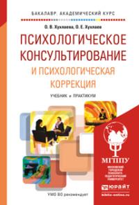 Психологическое консультирование и психологическая коррекция. Учебник и практикум для академического бакалавриата - Ольга Хухлаева