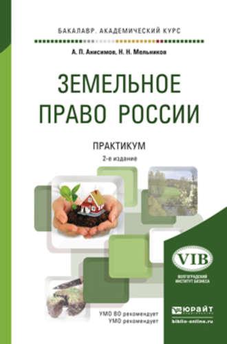 Земельное право России. Практикум 2-е изд., пер. и доп. Учебное пособие для академического бакалавриата - Николай Мельников