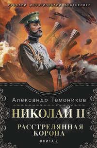 Николай II. Расстрелянная корона. Книга 2, аудиокнига Александра Тамоникова. ISDN12165992