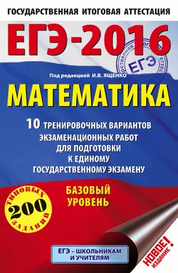 ЕГЭ-2016. Математика. 10 тренировочных вариантов экзаменационных работ для подготовки к единому государственному экзамену. Базовый уровень - Иван Ященко