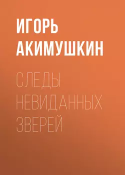 Следы невиданных зверей - Игорь Акимушкин