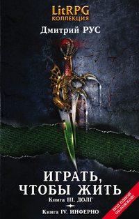 Играть, чтобы жить. Кн. III. Долг. Кн. IV. Инферно - Дмитрий Рус