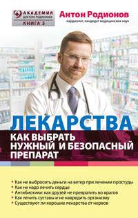 Лекарства. Как выбрать нужный и безопасный препарат, Hörbuch Антона Родионова. ISDN12497562