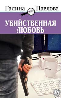 Убийственная любовь, аудиокнига Галины Павловой. ISDN12531877