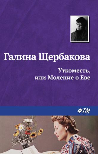 Уткоместь, или Моление о Еве - Галина Щербакова