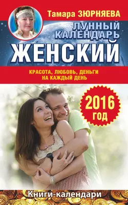 Женский лунный календарь на 2016 год. Красота, любовь, деньги на каждый день - Тамара Зюрняева