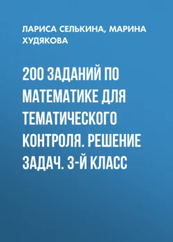 200 заданий по математике для тематического контроля. Решение задач. 3-й класс - Лариса Селькина