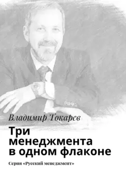 Три менеджмента в одном флаконе. Серия «Русский менеджмент» - Владимир Токарев