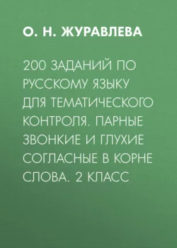 200 заданий по русскому языку для тематического контроля. Парные звонкие и глухие согласные в корне слова. 2 класс - Ольга Журавлева