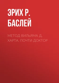 Метод Вильяма Д. Харта. Почти доктор - Эрих Баслей