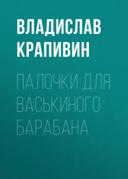 Палочки для Васькиного барабана - Владислав Крапивин