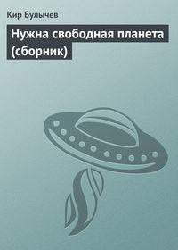 Нужна свободная планета (сборник), аудиокнига Кира Булычева. ISDN161494