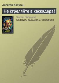 Не стреляйте в каскадера!, książka audio Алексея Калугина. ISDN161683